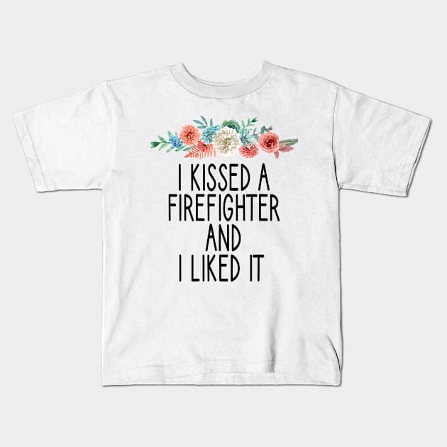 I Kissed a Firefighter and I Liked It /Firefighter Gift /Fire Fighter / Firefighting Fireman Apparel Gift Wife Girlfriend - Funny Firefighter Gift floral style idea design Kids T-Shirt by First look